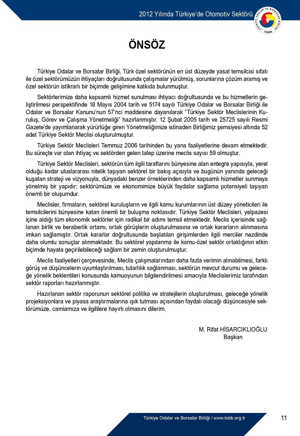 Sektörlerimize daha kapsamlı hizmet sunulması ihtiyacı doğrultusunda ve bu hizmetlerin geliştirilmesi perspektifinde 18 Mayıs 2004 tarih ve 5174 sayılı Türkiye Odalar ve Borsalar Birliği ile Odalar