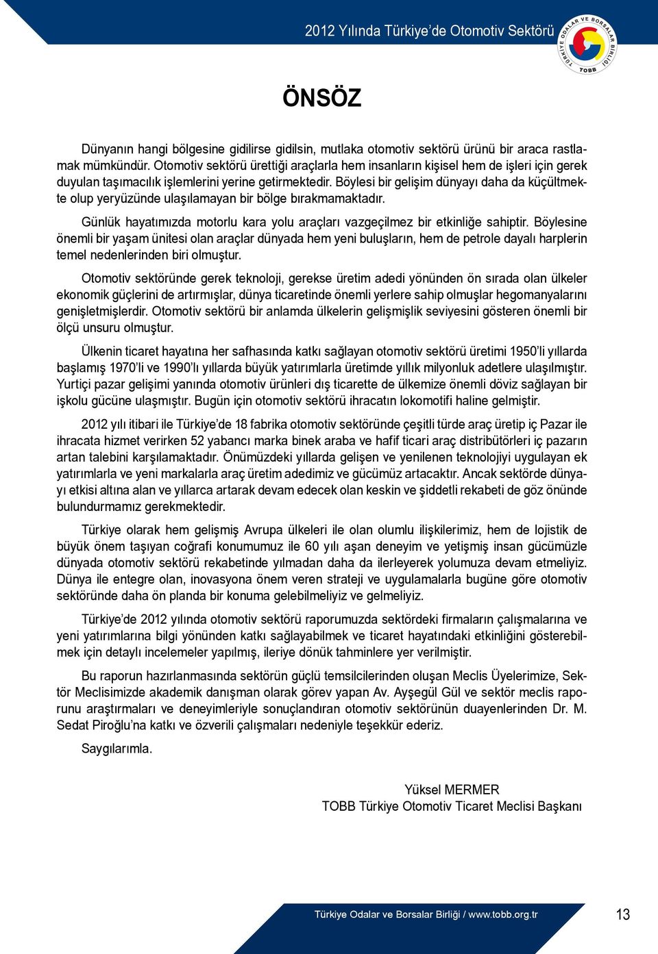 Böylesi bir gelişim dünyayı daha da küçültmekte olup yeryüzünde ulaşılamayan bir bölge bırakmamaktadır. Günlük hayatımızda motorlu kara yolu araçları vazgeçilmez bir etkinliğe sahiptir.