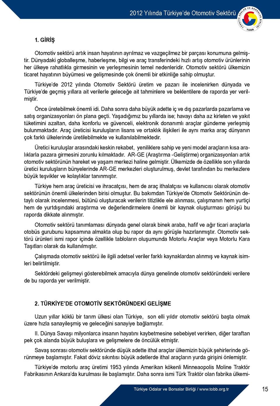 Otomotiv sektörü ülkemizin ticaret hayatının büyümesi ve gelişmesinde çok önemli bir etkinliğe sahip olmuştur.