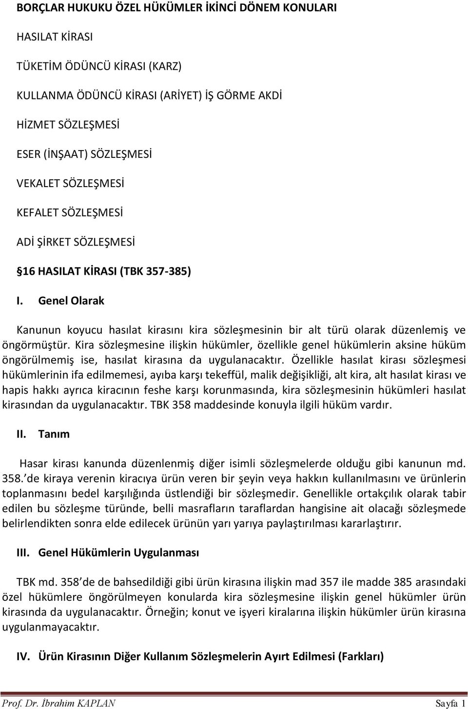 Kira sözleşmesine ilişkin hükümler, özellikle genel hükümlerin aksine hüküm öngörülmemiş ise, hasılat kirasına da uygulanacaktır.