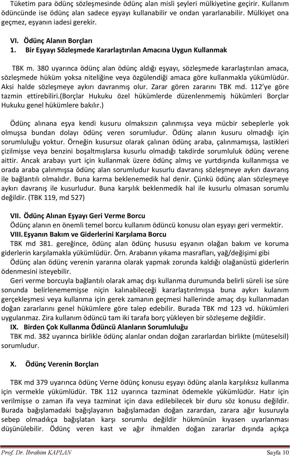 380 uyarınca ödünç alan ödünç aldığı eşyayı, sözleşmede kararlaştırılan amaca, sözleşmede hüküm yoksa niteliğine veya özgülendiği amaca göre kullanmakla yükümlüdür.