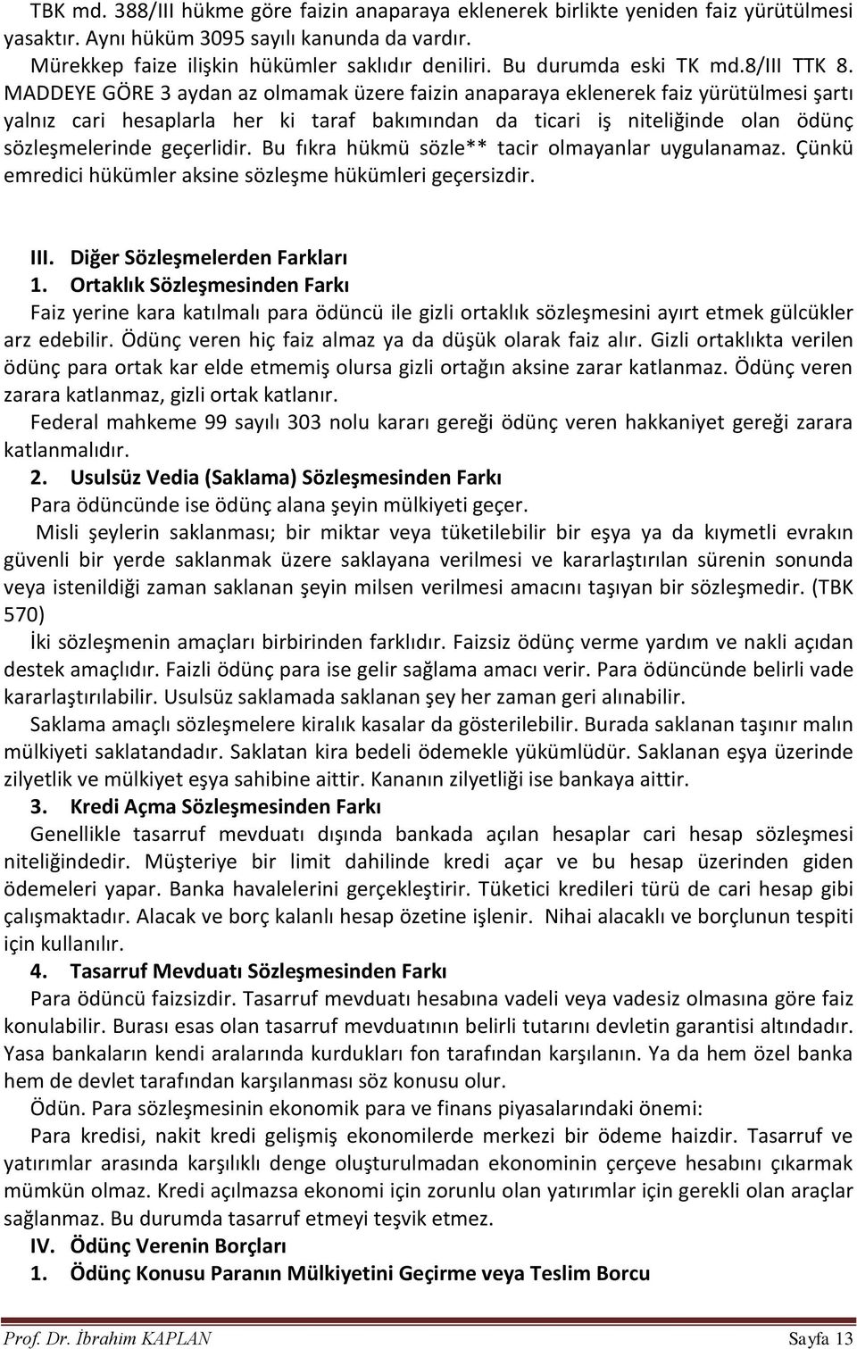 MADDEYE GÖRE 3 aydan az olmamak üzere faizin anaparaya eklenerek faiz yürütülmesi şartı yalnız cari hesaplarla her ki taraf bakımından da ticari iş niteliğinde olan ödünç sözleşmelerinde geçerlidir.