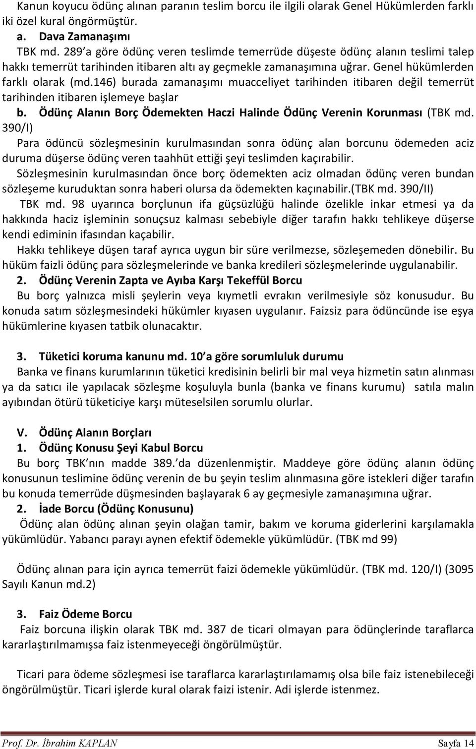 146) burada zamanaşımı muacceliyet tarihinden itibaren değil temerrüt tarihinden itibaren işlemeye başlar b. Ödünç Alanın Borç Ödemekten Haczi Halinde Ödünç Verenin Korunması (TBK md.