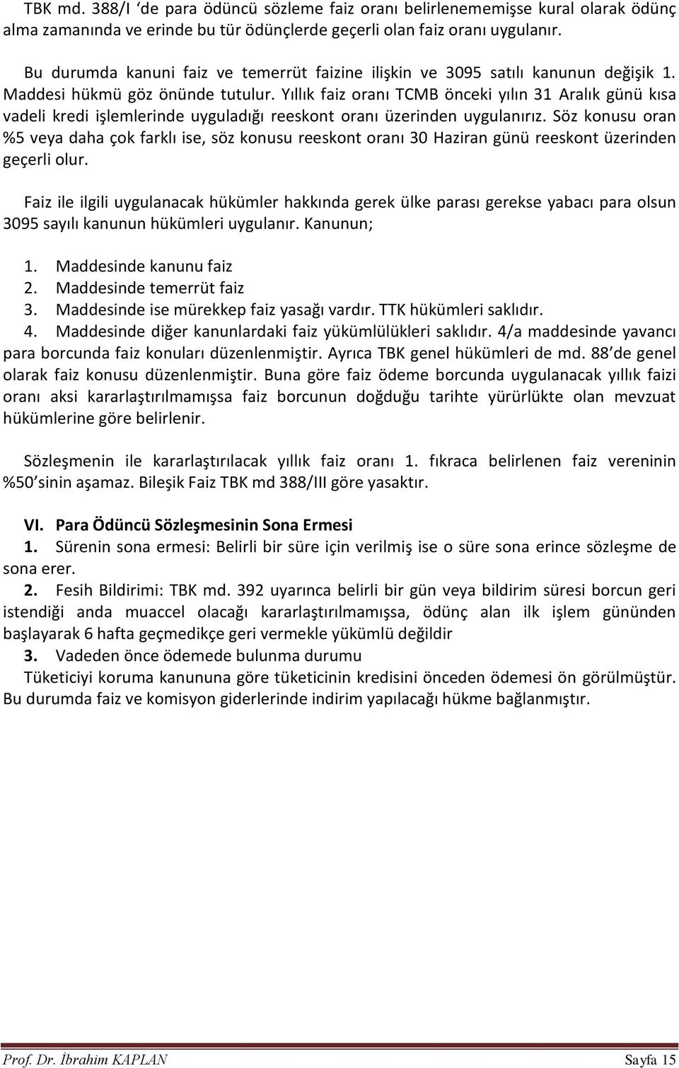 Yıllık faiz oranı TCMB önceki yılın 31 Aralık günü kısa vadeli kredi işlemlerinde uyguladığı reeskont oranı üzerinden uygulanırız.