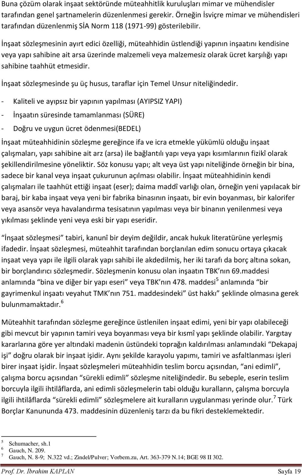 İnşaat sözleşmesinin ayırt edici özelliği, müteahhidin üstlendiği yapının inşaatını kendisine veya yapı sahibine ait arsa üzerinde malzemeli veya malzemesiz olarak ücret karşılığı yapı sahibine