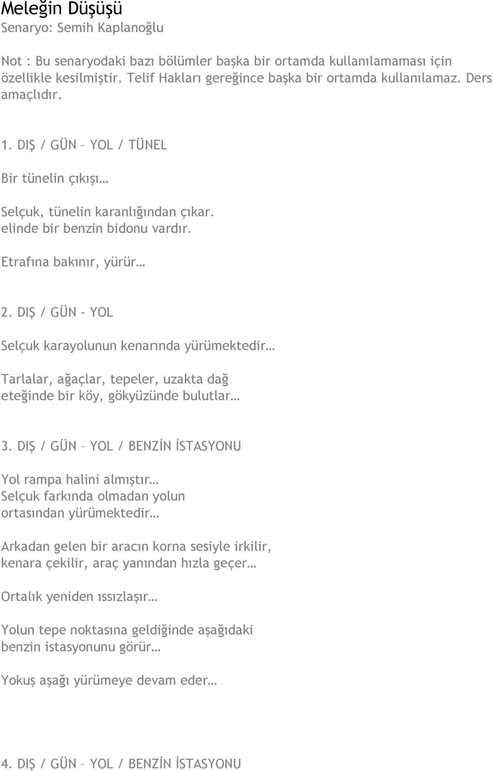 DIŞ / GÜN - YOL Selçuk karayolunun kenarında yürümektedir Tarlalar, ağaçlar, tepeler, uzakta dağ eteğinde bir köy, gökyüzünde bulutlar 3.