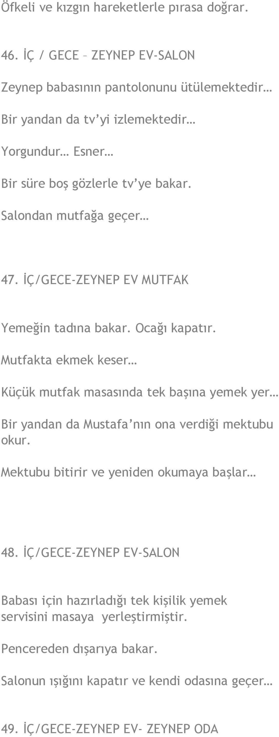 Salondan mutfağa geçer 47. İÇ/GECE-ZEYNEP EV MUTFAK Yemeğin tadına bakar. Ocağı kapatır.