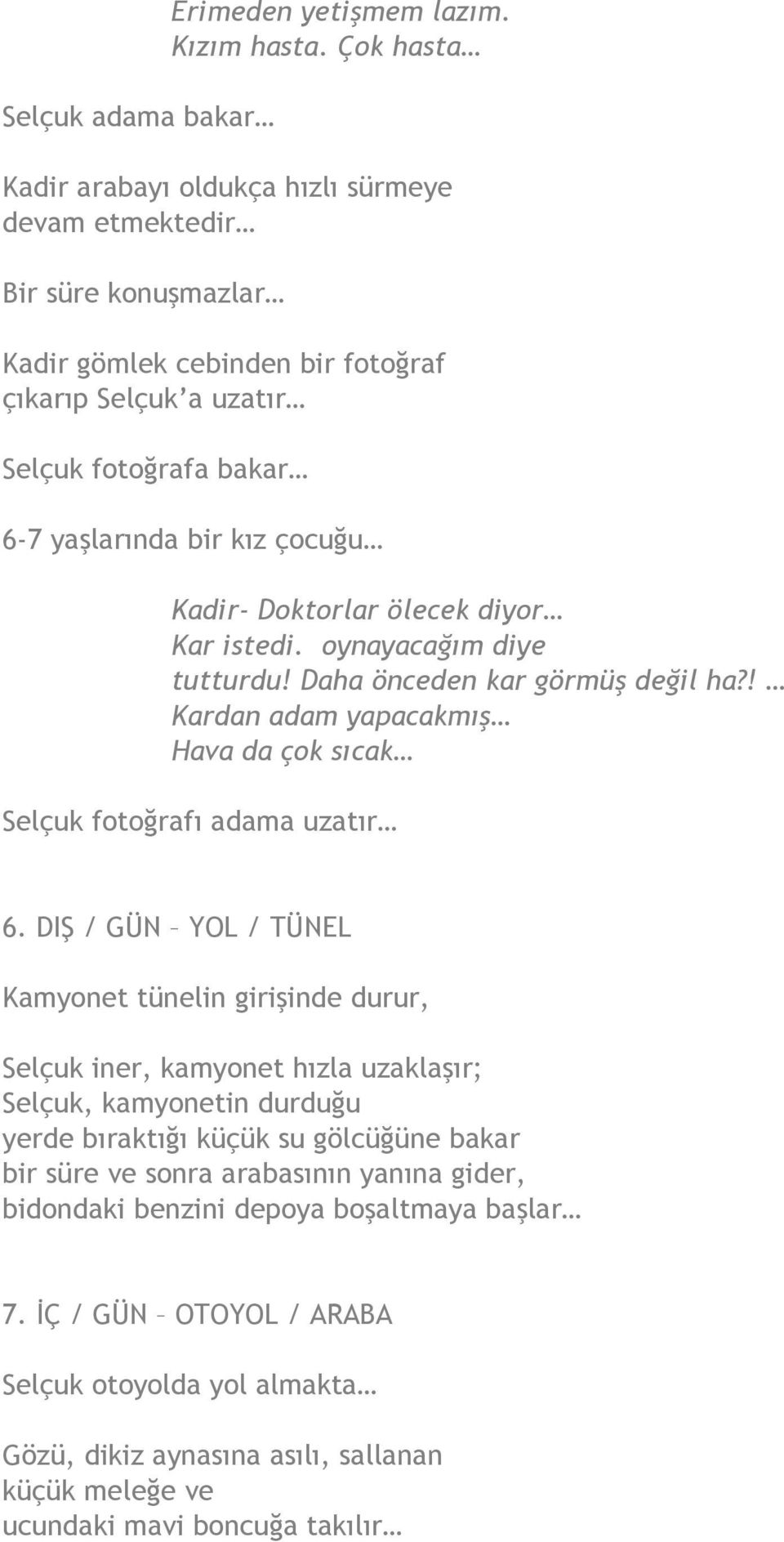 Kadir- Doktorlar ölecek diyor Kar istedi. oynayacağım diye tutturdu! Daha önceden kar görmüş değil ha?! Kardan adam yapacakmış Hava da çok sıcak Selçuk fotoğrafı adama uzatır 6.