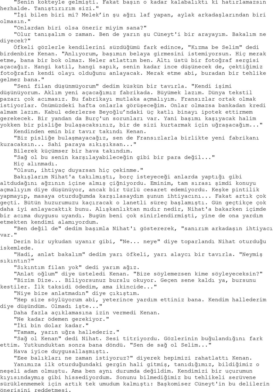 " Öfkeli gözlerle kendilerini süzdüğümü fark edince, "Kızma be Selim" dedi birdenbire Kenan. "Anlıyorum, başımın belaya girmesini istemiyorsun. Hiç merak etme, bana bir bok olmaz. Neler atlattım ben.