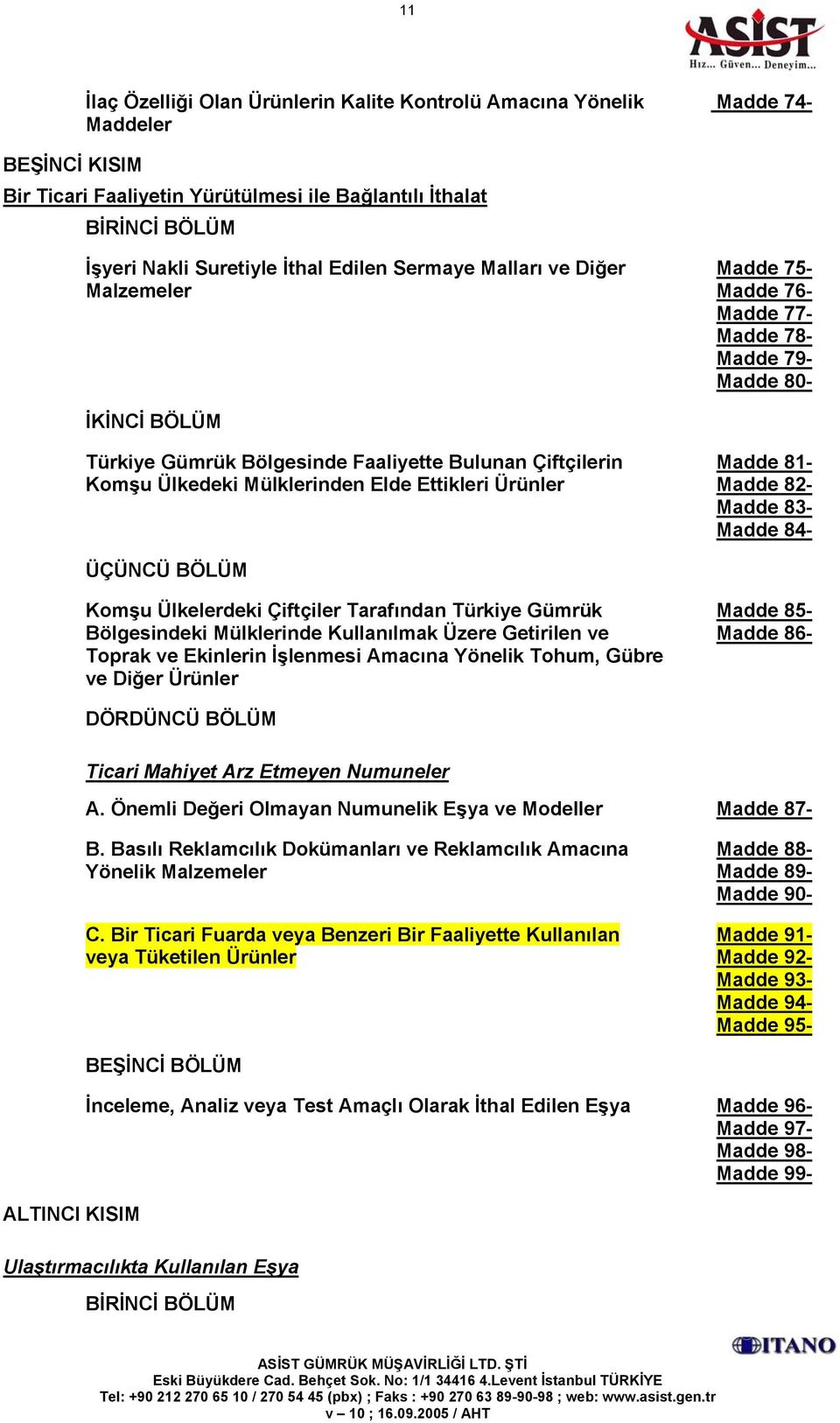 Mülklerinden Elde Ettikleri Ürünler Madde 81- Madde 82- Madde 83- Madde 84- ÜÇÜNCÜ BÖLÜM Komşu Ülkelerdeki Çiftçiler Tarafından Türkiye Gümrük Bölgesindeki Mülklerinde Kullanılmak Üzere Getirilen ve