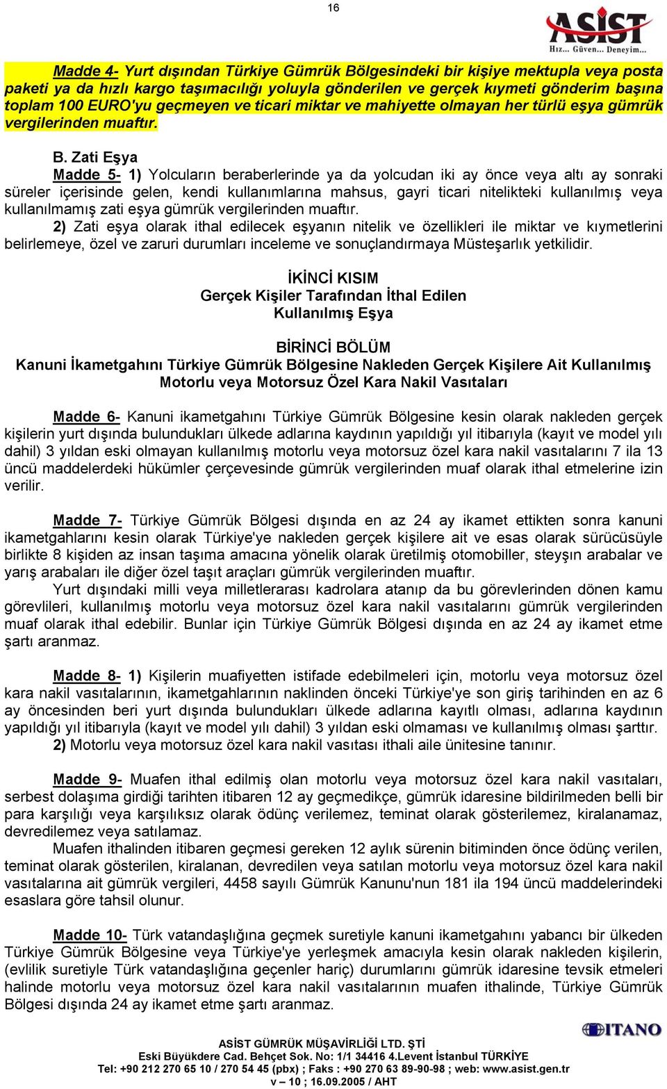 Zati Eşya Madde 5-1) Yolcuların beraberlerinde ya da yolcudan iki ay önce veya altı ay sonraki süreler içerisinde gelen, kendi kullanımlarına mahsus, gayri ticari nitelikteki kullanılmış veya