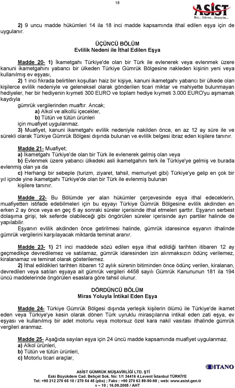 nakleden kişinin yeni veya kullanılmış ev eşyası, 2) 1 inci fıkrada belirtilen koşulları haiz bir kişiye, kanuni ikametgahı yabancı bir ülkede olan kişilerce evlilik nedeniyle ve geleneksel olarak