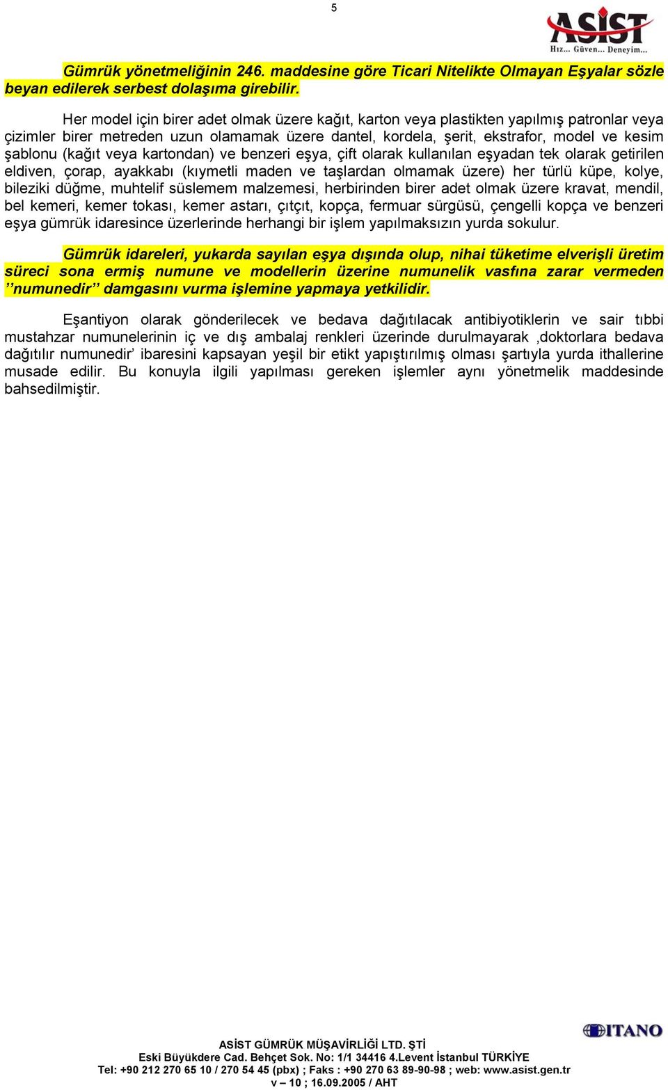 (kağıt veya kartondan) ve benzeri eşya, çift olarak kullanılan eşyadan tek olarak getirilen eldiven, çorap, ayakkabı (kıymetli maden ve taşlardan olmamak üzere) her türlü küpe, kolye, bileziki düğme,