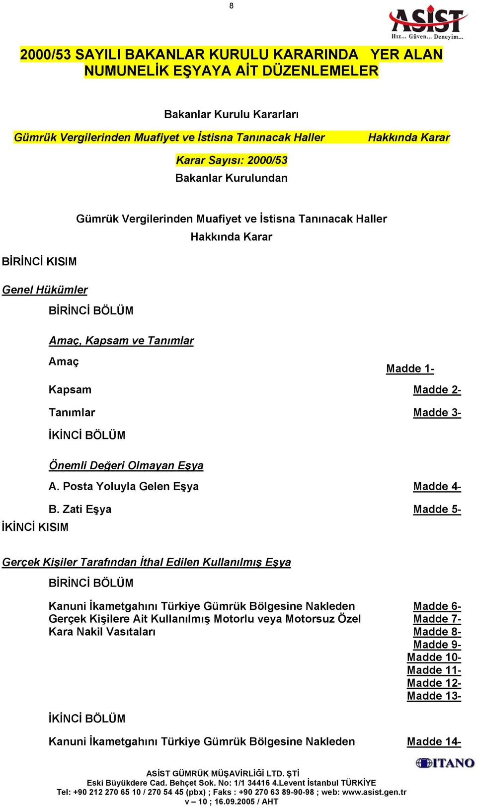 Tanımlar Madde 3- İKİNCİ BÖLÜM Önemli Değeri Olmayan Eşya A. Posta Yoluyla Gelen Eşya Madde 4- B.