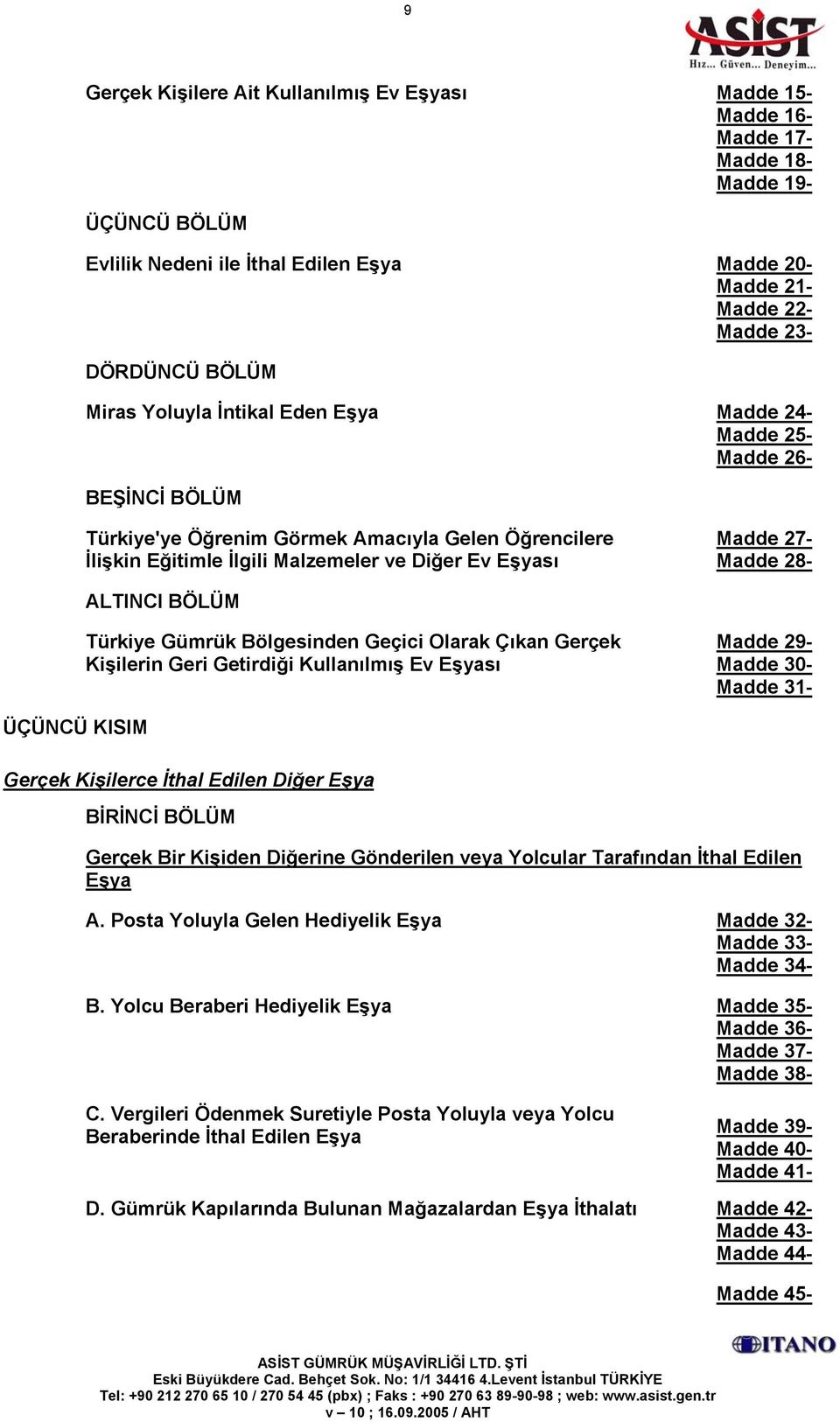 28- ALTINCI BÖLÜM Türkiye Gümrük Bölgesinden Geçici Olarak Çıkan Gerçek Kişilerin Geri Getirdiği Kullanılmış Ev Eşyası Madde 29- Madde 30- Madde 31- ÜÇÜNCÜ KISIM Gerçek Kişilerce İthal Edilen Diğer