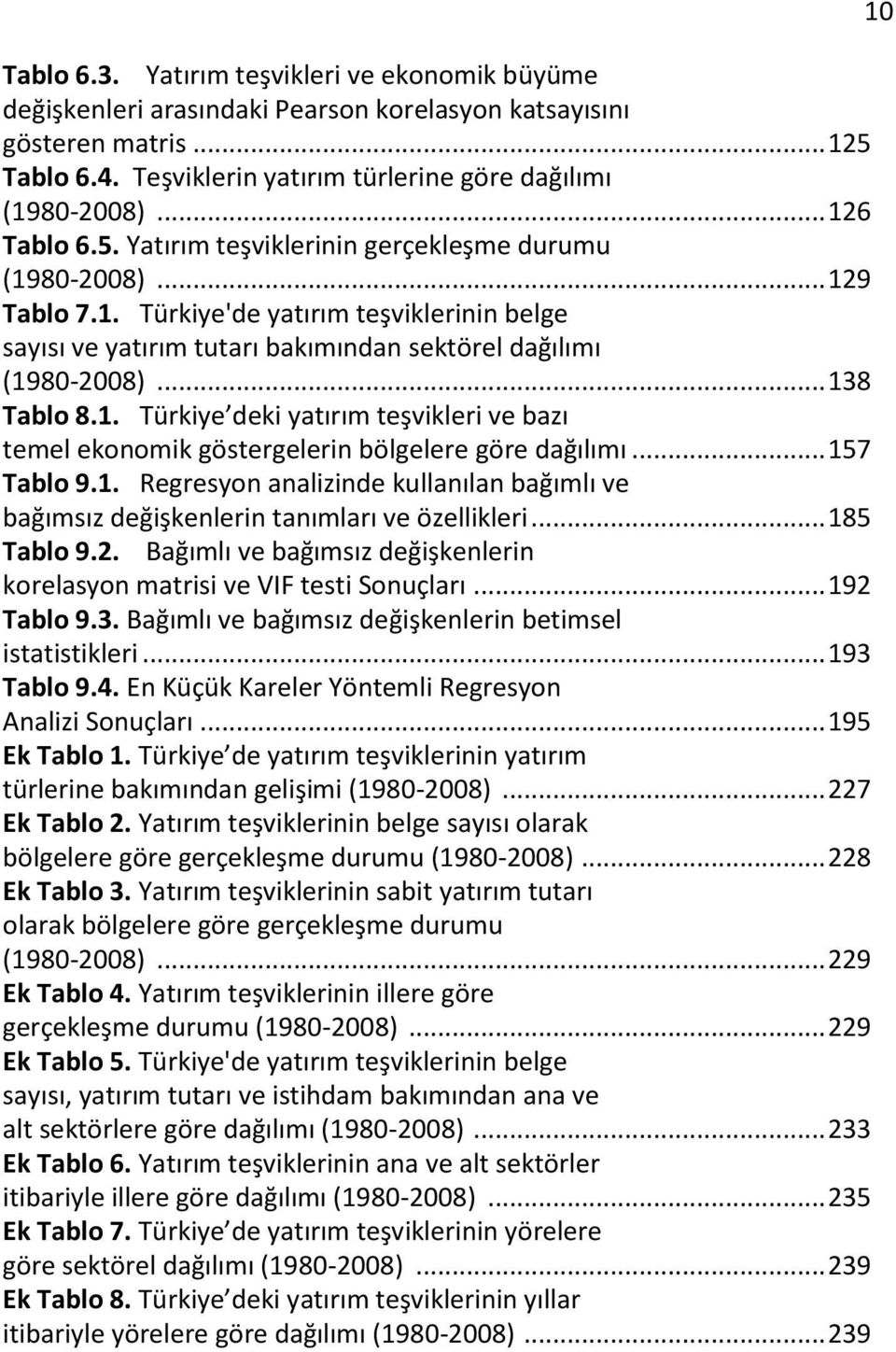 .. 138 Tablo 8.1. Türkiye deki yatırım teşvikleri ve bazı temel ekonomik göstergelerin bölgelere göre dağılımı... 157 Tablo 9.1. Regresyon analizinde kullanılan bağımlı ve bağımsız değişkenlerin tanımları ve özellikleri.