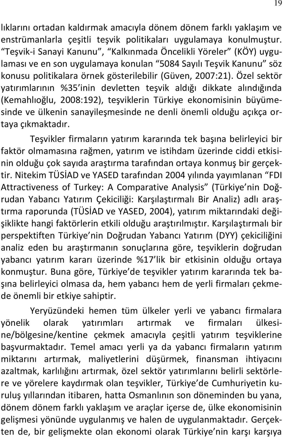 Özel sektör yatırımlarının %35 inin devletten teşvik aldığı dikkate alındığında (Kemahlıoğlu, 2008:192), teşviklerin Türkiye ekonomisinin büyümesinde ve ülkenin sanayileşmesinde ne denli önemli