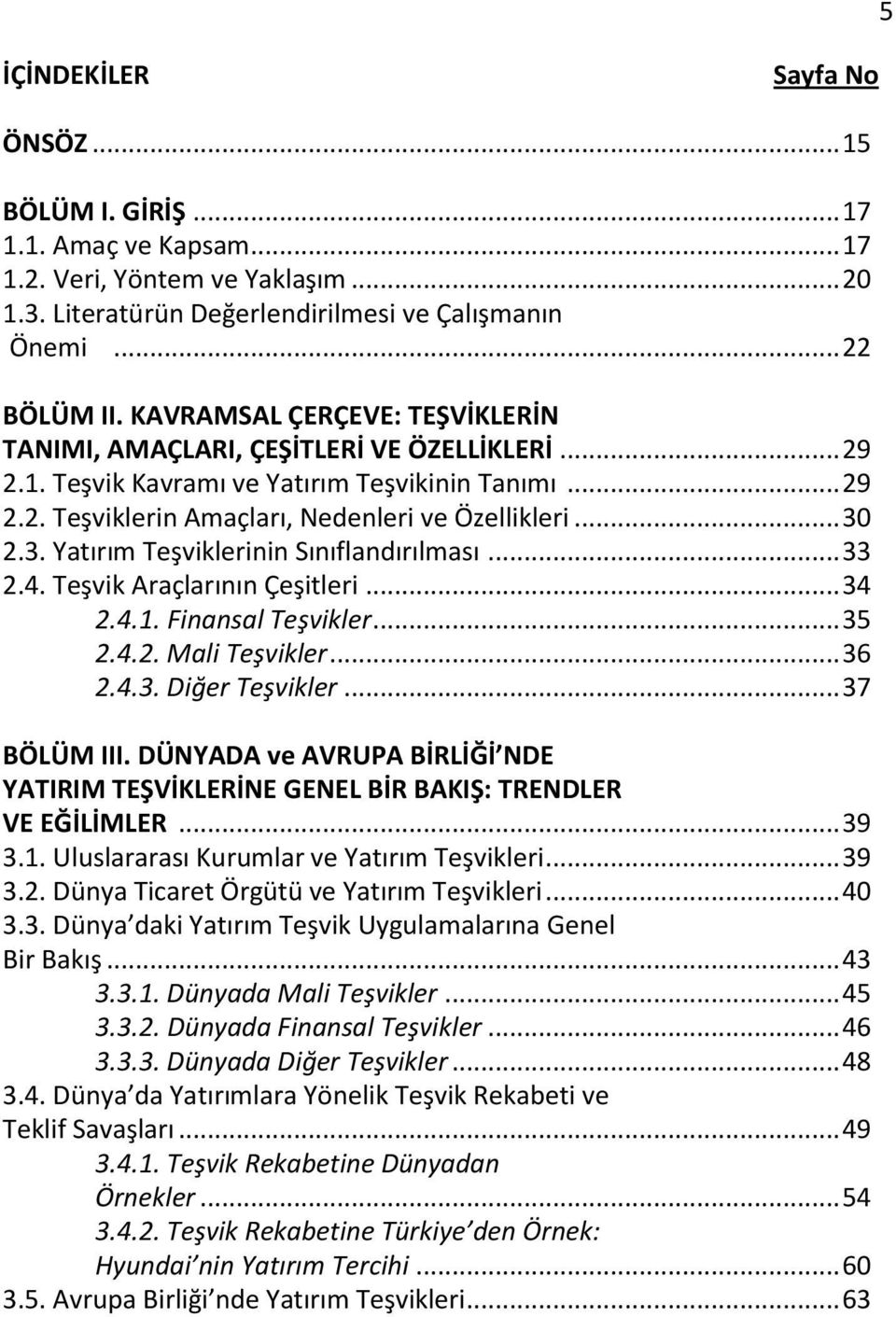 2.3. Yatırım Teşviklerinin Sınıflandırılması... 33 2.4. Teşvik Araçlarının Çeşitleri... 34 2.4.1. Finansal Teşvikler... 35 2.4.2. Mali Teşvikler... 36 2.4.3. Diğer Teşvikler... 37 BÖLÜM III.