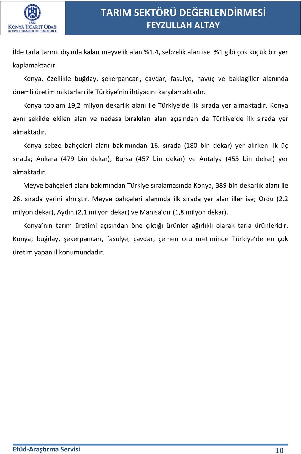 Konya toplam 19,2 milyon dekarlık alanı ile Türkiye de ilk sırada yer almaktadır. Konya aynı şekilde ekilen alan ve nadasa bırakılan alan açısından da Türkiye de ilk sırada yer almaktadır.