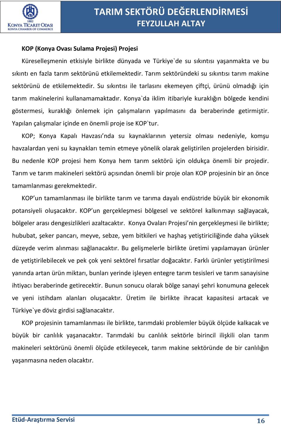 Konya`da iklim itibariyle kuraklığın bölgede kendini göstermesi, kuraklığı önlemek için çalışmaların yapılmasını da beraberinde getirmiştir. Yapılan çalışmalar içinde en önemli proje ise KOP`tur.