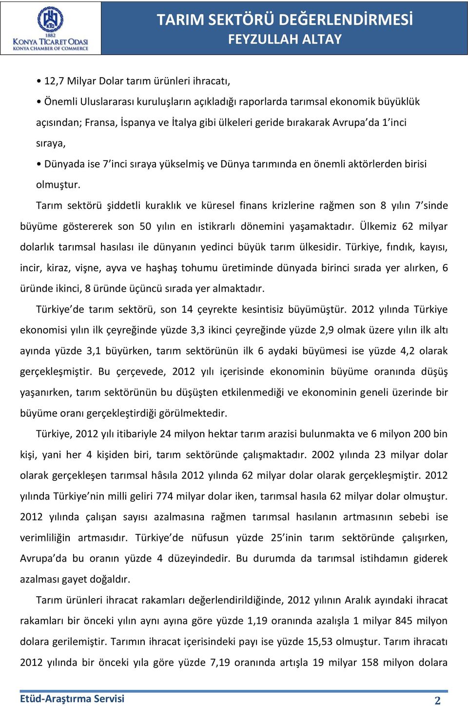 Tarım sektörü şiddetli kuraklık ve küresel finans krizlerine rağmen son 8 yılın 7 sinde büyüme göstererek son 50 yılın en istikrarlı dönemini yaşamaktadır.