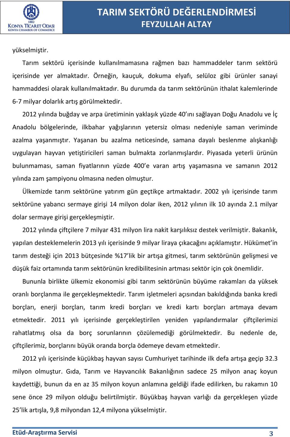 2012 yılında buğday ve arpa üretiminin yaklaşık yüzde 40 ını sağlayan Doğu Anadolu ve İç Anadolu bölgelerinde, ilkbahar yağışlarının yetersiz olması nedeniyle saman veriminde azalma yaşanmıştır.