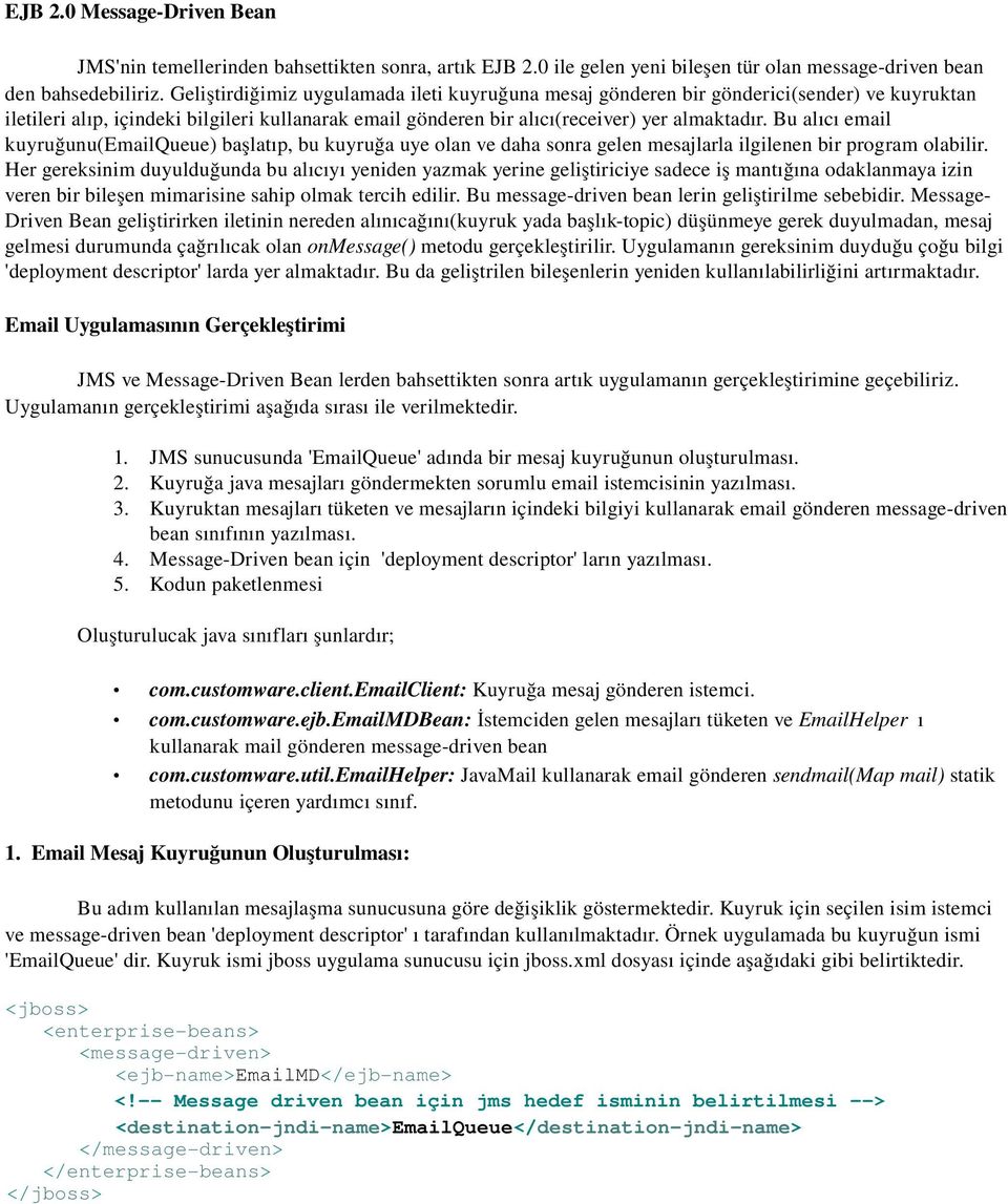 Bu alıcı email kuyruğunu(emailqueue) başlatıp, bu kuyruğa uye olan ve daha sonra gelen mesajlarla ilgilenen bir program olabilir.