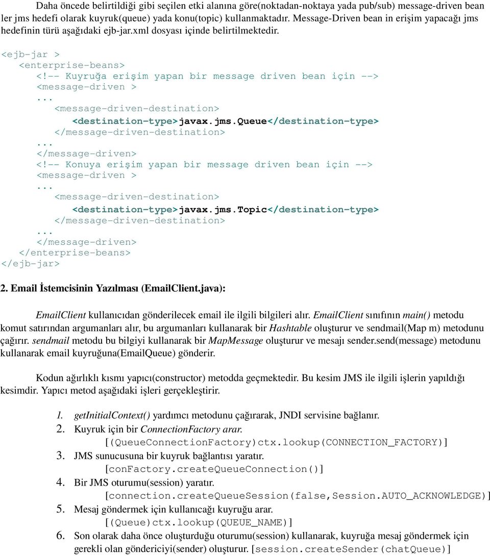 Kuyruğa erişim yapan bir message driven bean için > <message driven >... <message driven destination> <destination type>javax.jms.queue</destination type> </message driven destination>.