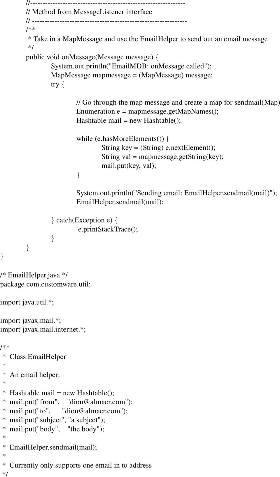 println("EmailMDB: onmessage called"); MapMessage mapmessage = (MapMessage) message; try { // Go through the map message and create a map for sendmail(map) Enumeration e = mapmessage.