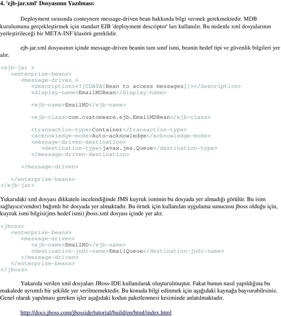 xml dosyasının içinde message driven beanin tam sınıf ismi, beanin hedef tipi ve güvenlik bilgileri yer <ejb jar > <enterprise beans> <message driven > <description><!