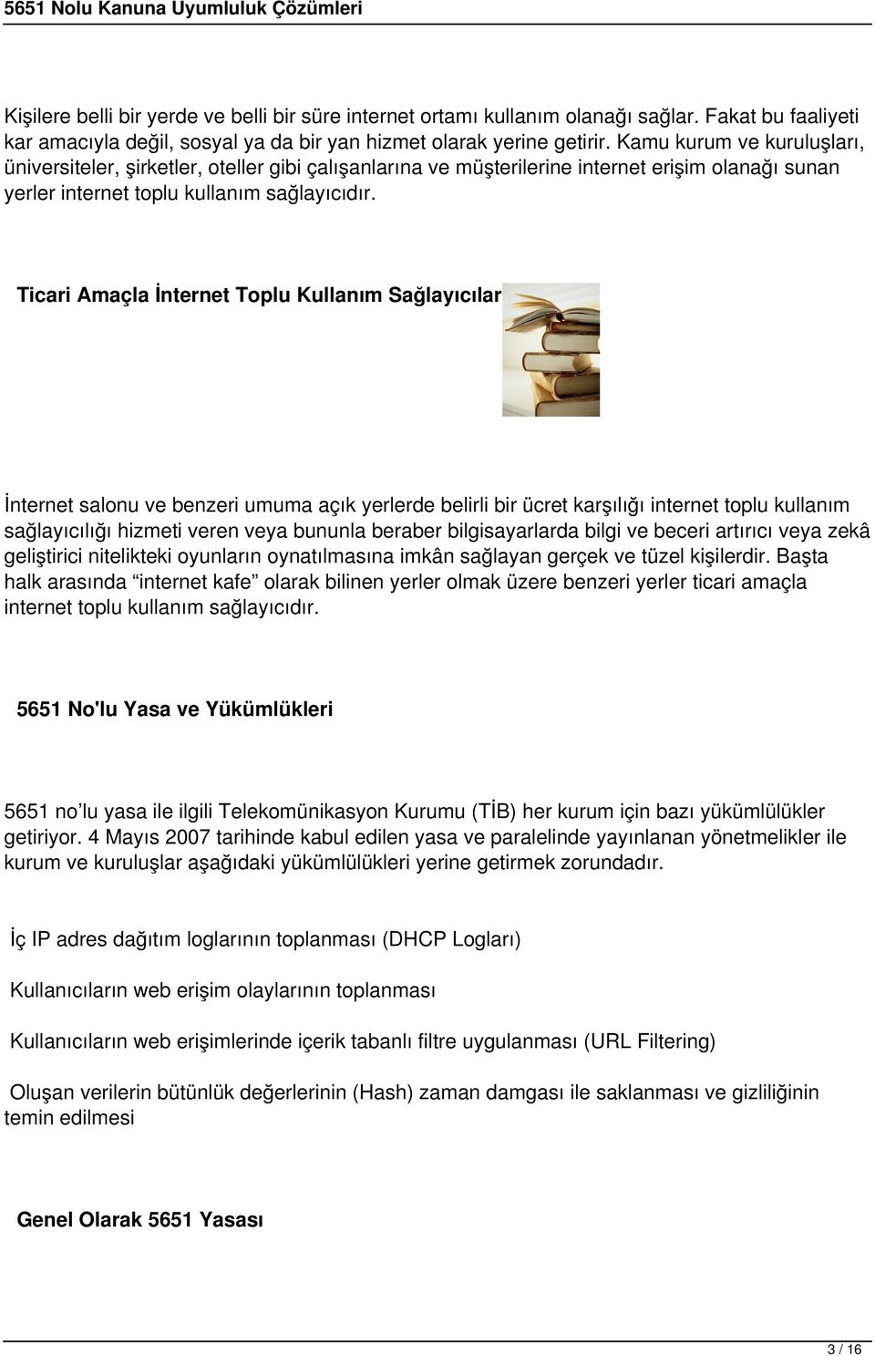 Ticari Amaçla İnternet Toplu Kullanım Sağlayıcılar İnternet salonu ve benzeri umuma açık yerlerde belirli bir ücret karşılığı internet toplu kullanım sağlayıcılığı hizmeti veren veya bununla beraber