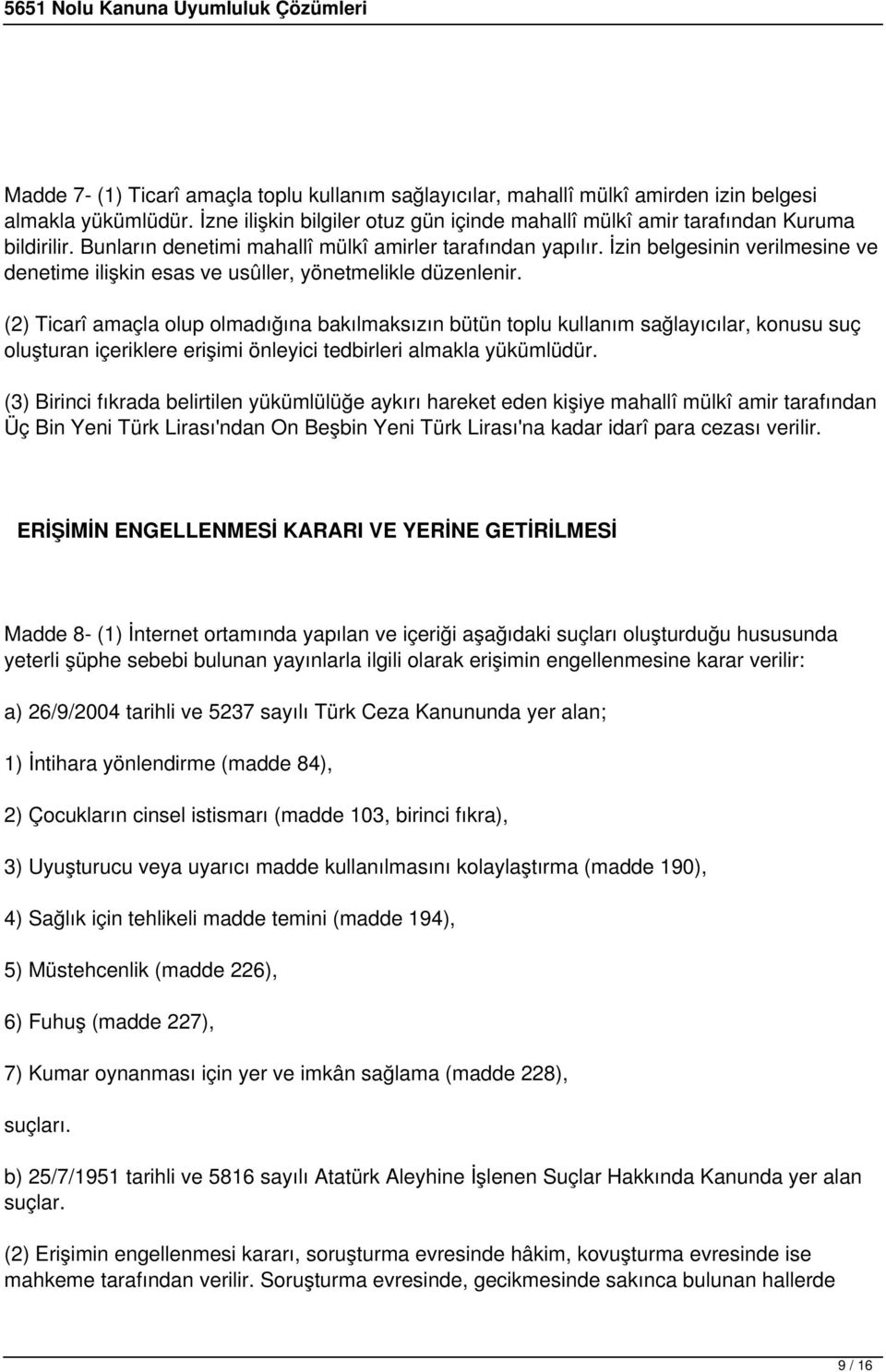 (2) Ticarî amaçla olup olmadığına bakılmaksızın bütün toplu kullanım sağlayıcılar, konusu suç oluşturan içeriklere erişimi önleyici tedbirleri almakla yükümlüdür.