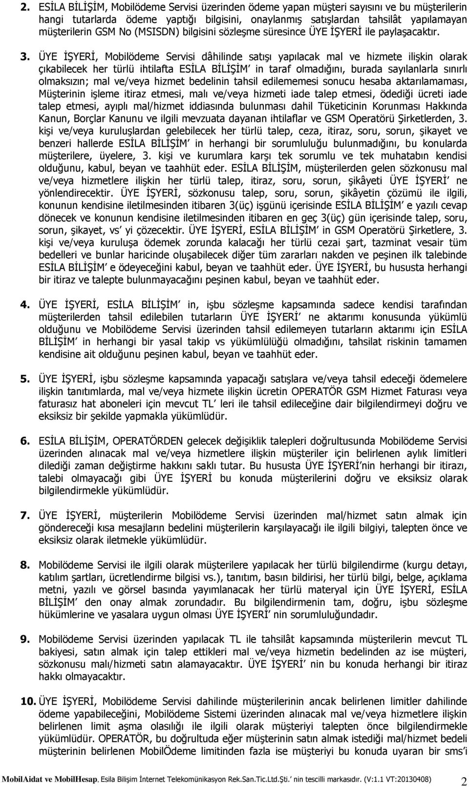 ÜYE İŞYERİ, Mobilödeme Servisi dâhilinde satışı yapılacak mal ve hizmete ilişkin olarak çıkabilecek her türlü ihtilafta ESİLA BİLİŞİM in taraf olmadığını, burada sayılanlarla sınırlı olmaksızın; mal