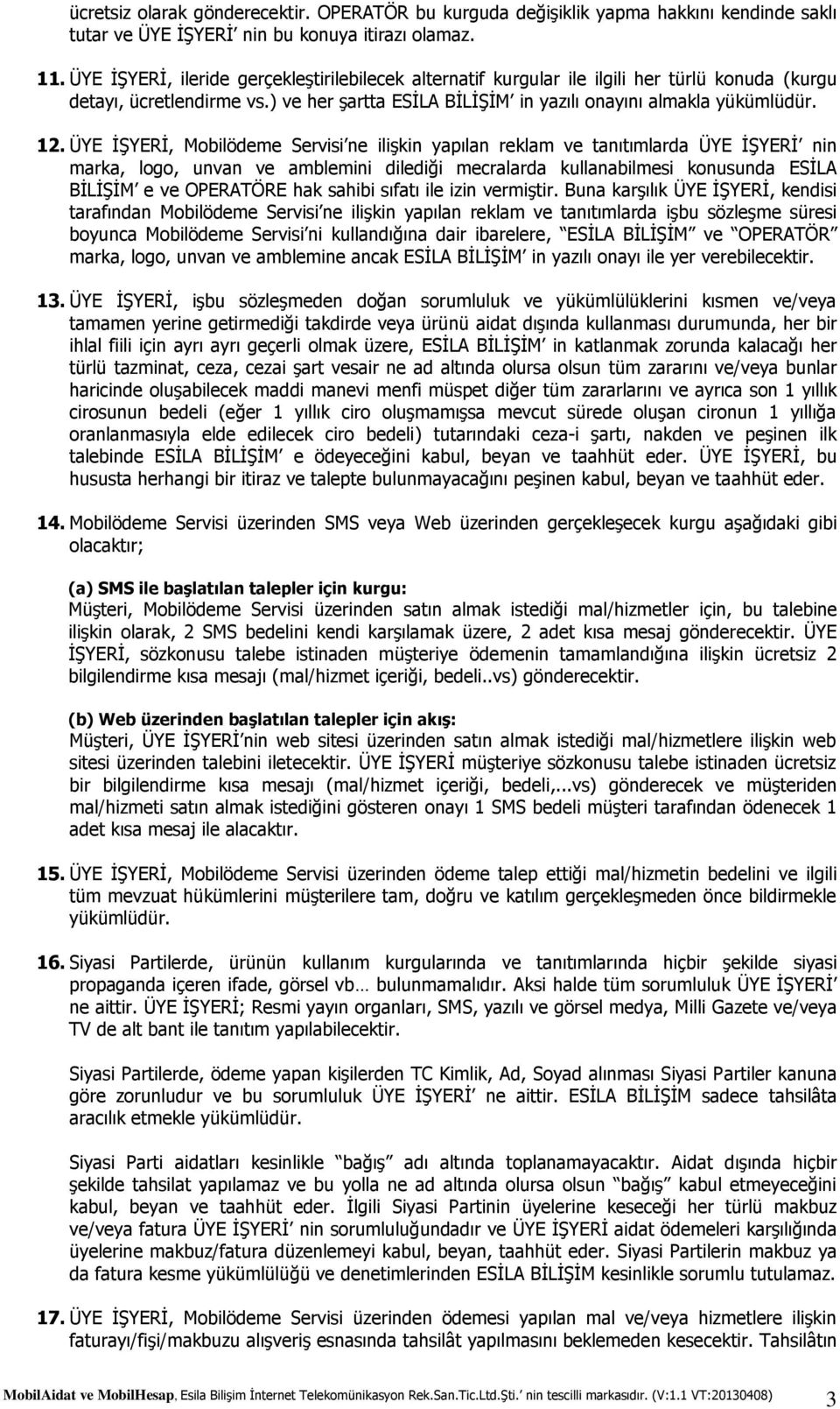 ÜYE İŞYERİ, Mobilödeme Servisi ne ilişkin yapılan reklam ve tanıtımlarda ÜYE İŞYERİ nin marka, logo, unvan ve amblemini dilediği mecralarda kullanabilmesi konusunda ESİLA BİLİŞİM e ve OPERATÖRE hak