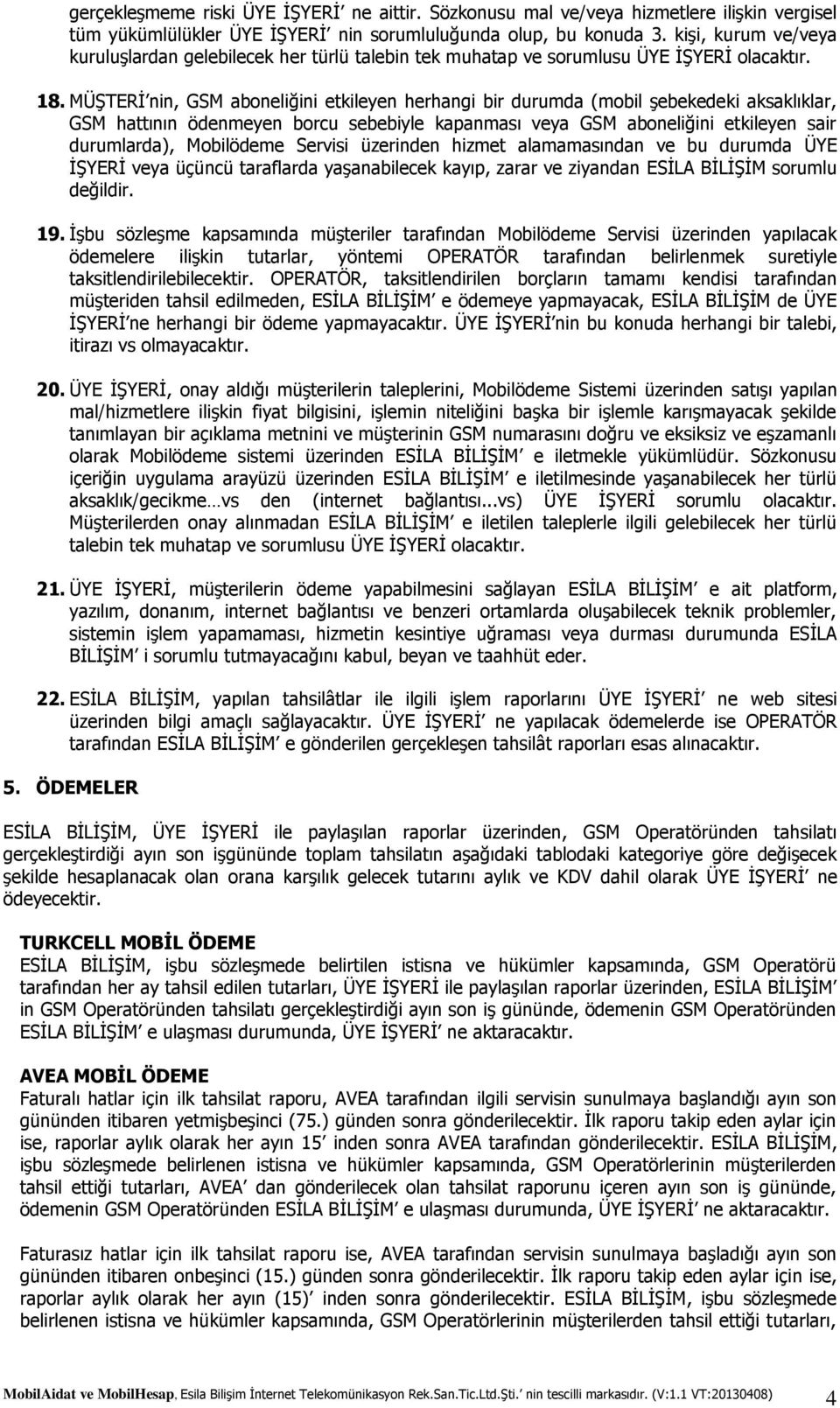 MÜŞTERİ nin, GSM aboneliğini etkileyen herhangi bir durumda (mobil şebekedeki aksaklıklar, GSM hattının ödenmeyen borcu sebebiyle kapanması veya GSM aboneliğini etkileyen sair durumlarda), Mobilödeme