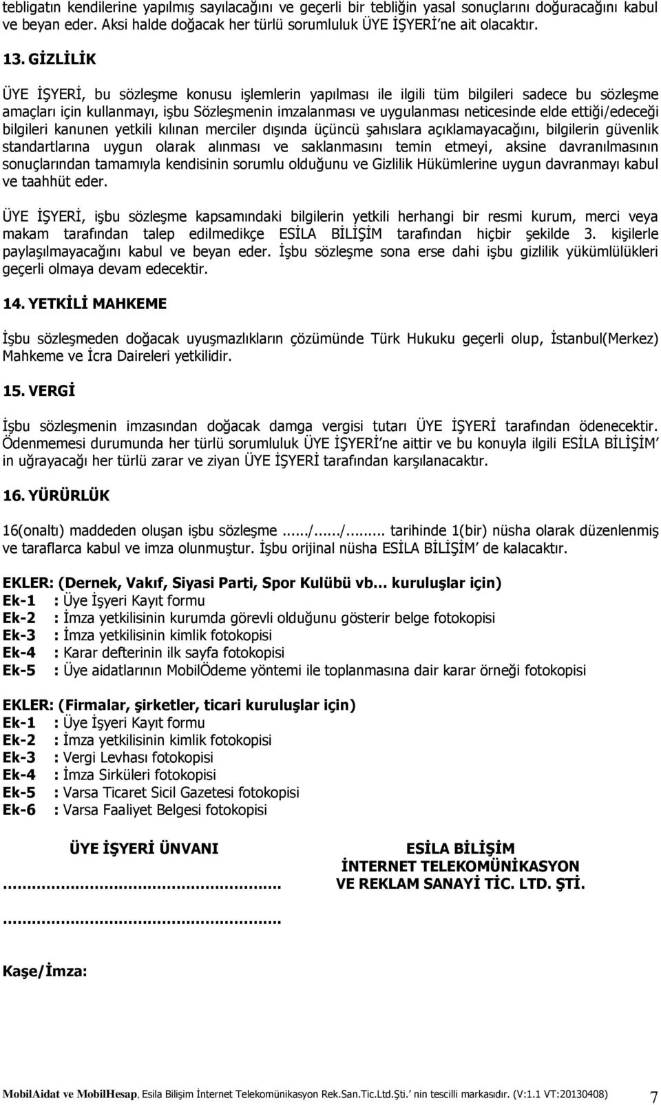 ettiği/edeceği bilgileri kanunen yetkili kılınan merciler dışında üçüncü şahıslara açıklamayacağını, bilgilerin güvenlik standartlarına uygun olarak alınması ve saklanmasını temin etmeyi, aksine