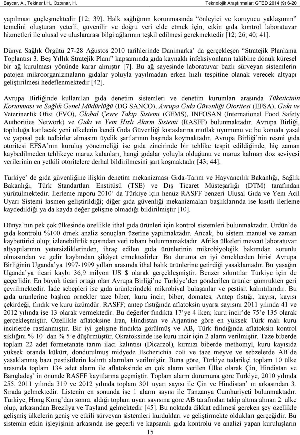 bilgi ağlarının teşkil edilmesi gerekmektedir [12; 26; 40; 41]. Dünya Sağlık Örgütü 27-28 Ağustos 2010 tarihlerinde Danimarka da gerçekleşen Stratejik Planlama Toplantısı 3.