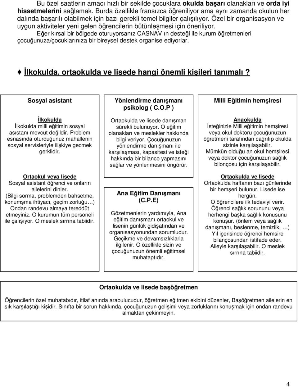 Özel bir organisasyon ve uygun aktiviteler yeni gelen öğrencilerin bütünleşmesi için öneriliyor.