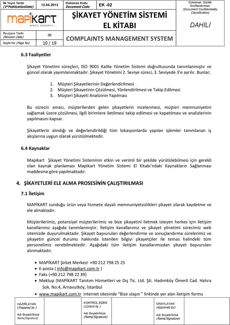 Müşteri Şikayeti Analizinin Yapılması Bu sürecin amacı, müşterilerden gelen şikayetlerin incelenmesi, müşteri memnuniyetini sağlamak üzere çözülmesi, ilgili birimlere iletilmesi takip edilmesi ve