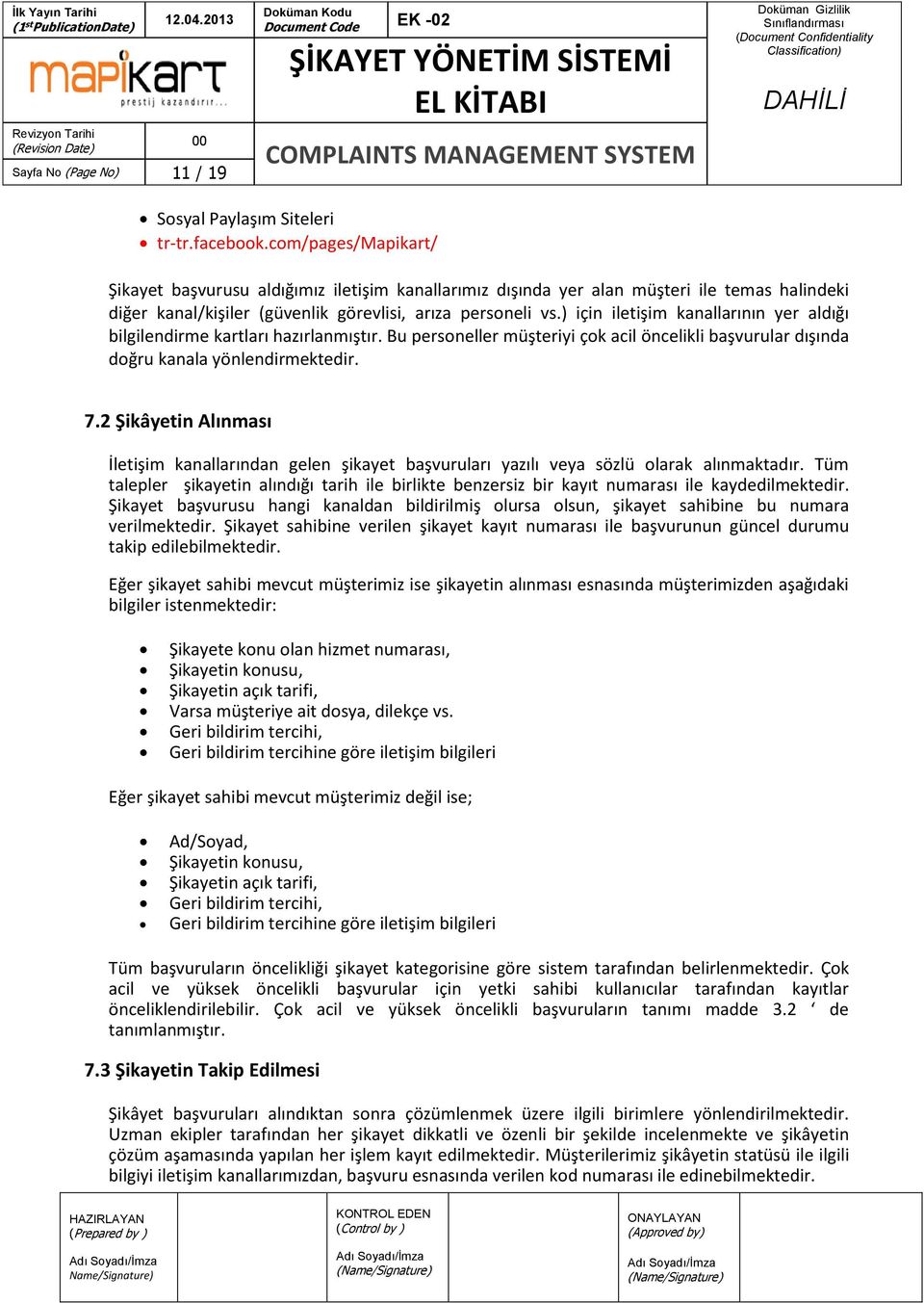 ) için iletişim kanallarının yer aldığı bilgilendirme kartları hazırlanmıştır. Bu personeller müşteriyi çok acil öncelikli başvurular dışında doğru kanala yönlendirmektedir. 7.