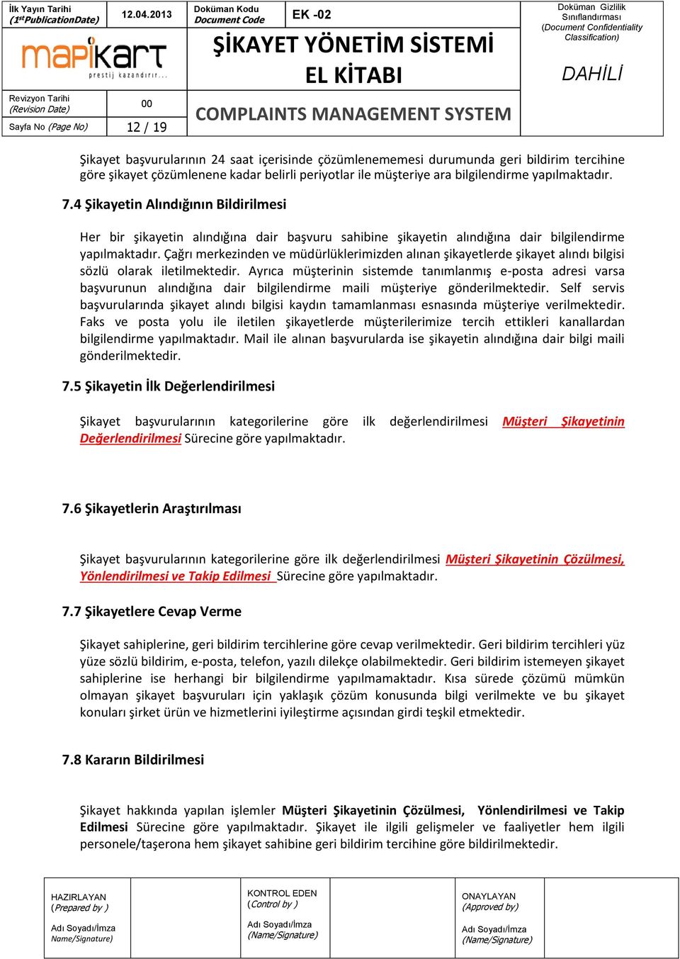 Çağrı merkezinden ve müdürlüklerimizden alınan şikayetlerde şikayet alındı bilgisi sözlü olarak iletilmektedir.