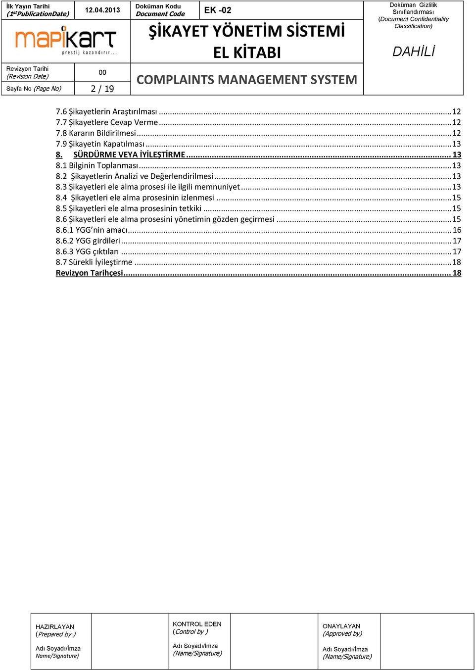 .. 13 8.4 Şikayetleri ele alma prosesinin izlenmesi... 15 8.5 Şikayetleri ele alma prosesinin tetkiki... 15 8.6 Şikayetleri ele alma prosesini yönetimin gözden geçirmesi.