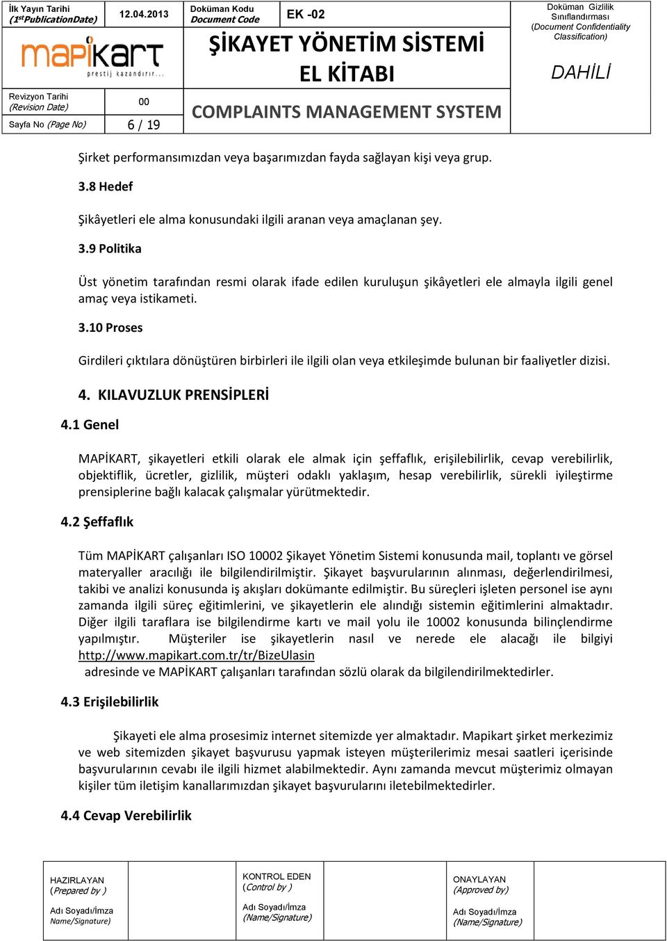 9 Politika Üst yönetim tarafından resmi olarak ifade edilen kuruluşun şikâyetleri ele almayla ilgili genel amaç veya istikameti. 3.