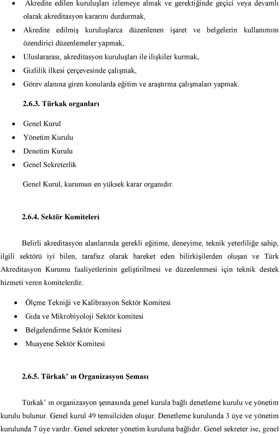 yapmak. 2.6.3. Türkak organları Genel Kurul Yönetim Kurulu Denetim Kurulu Genel Sekreterlik Genel Kurul, kurumun en yüksek karar organıdır. 2.6.4.