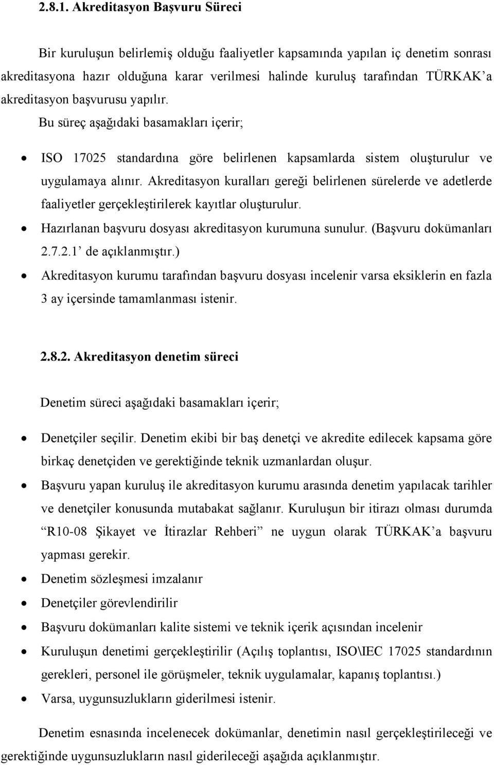 akreditasyon başvurusu yapılır. Bu süreç aşağıdaki basamakları içerir; ISO 17025 standardına göre belirlenen kapsamlarda sistem oluşturulur ve uygulamaya alınır.