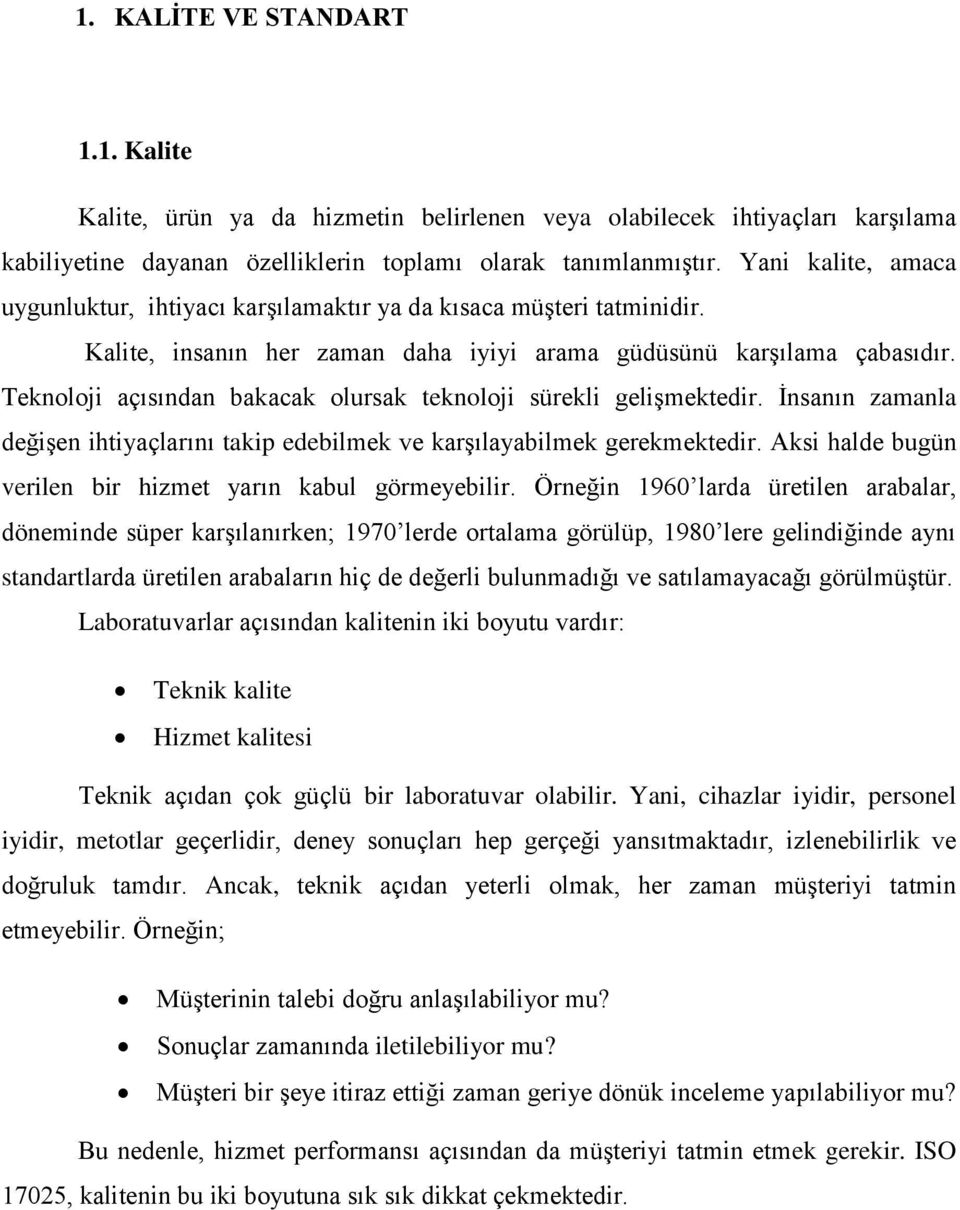 Teknoloji açısından bakacak olursak teknoloji sürekli gelişmektedir. İnsanın zamanla değişen ihtiyaçlarını takip edebilmek ve karşılayabilmek gerekmektedir.