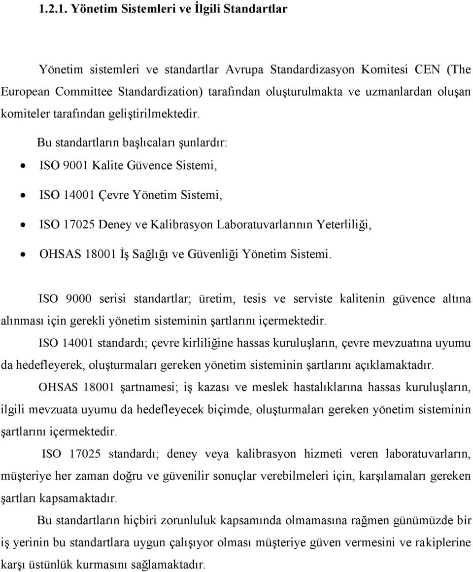 Bu standartların başlıcaları şunlardır: ISO 9001 Kalite Güvence Sistemi, ISO 14001 Çevre Yönetim Sistemi, ISO 17025 Deney ve Kalibrasyon Laboratuvarlarının Yeterliliği, OHSAS 18001 İş Sağlığı ve