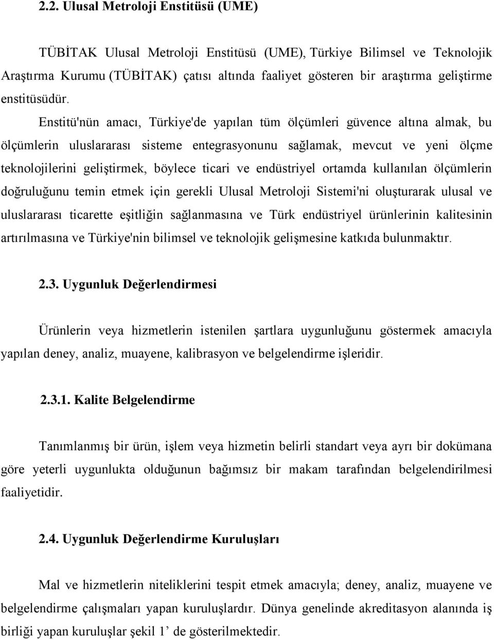 Enstitü'nün amacı, Türkiye'de yapılan tüm ölçümleri güvence altına almak, bu ölçümlerin uluslararası sisteme entegrasyonunu sağlamak, mevcut ve yeni ölçme teknolojilerini geliştirmek, böylece ticari