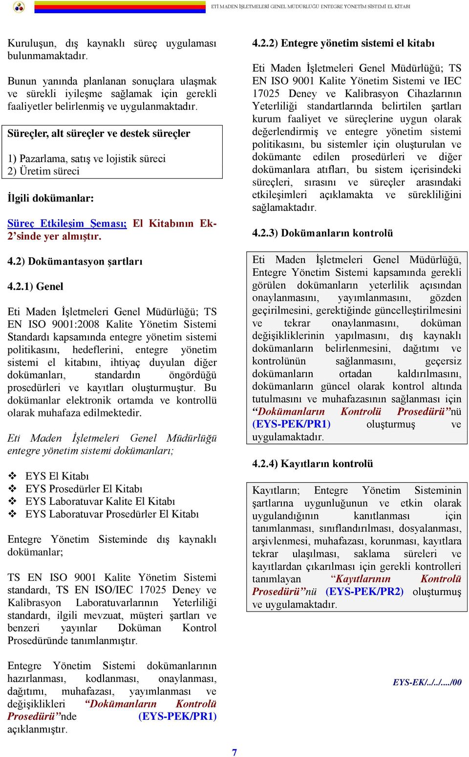 2) Dokümantasyon şartları 4.2.1) Genel Eti Maden İşletmeleri Genel Müdürlüğü; TS EN ISO 9001:2008 Kalite Yönetim Sistemi Standardı kapsamında entegre yönetim sistemi politikasını, hedeflerini,