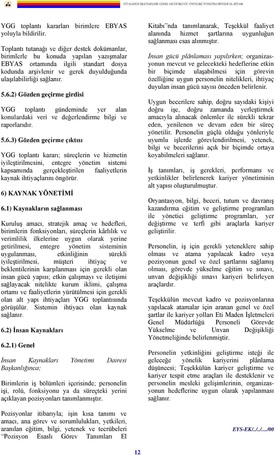 2) Gözden geçirme girdisi YGG toplantı gündeminde yer alan konulardaki veri ve değerlendirme bilgi ve raporlarıdır. 5.6.